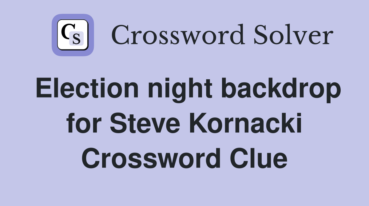 Election night backdrop for Steve Kornacki Crossword Clue