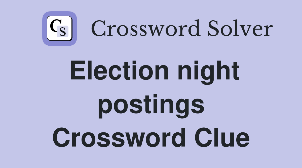Election night postings Crossword Clue