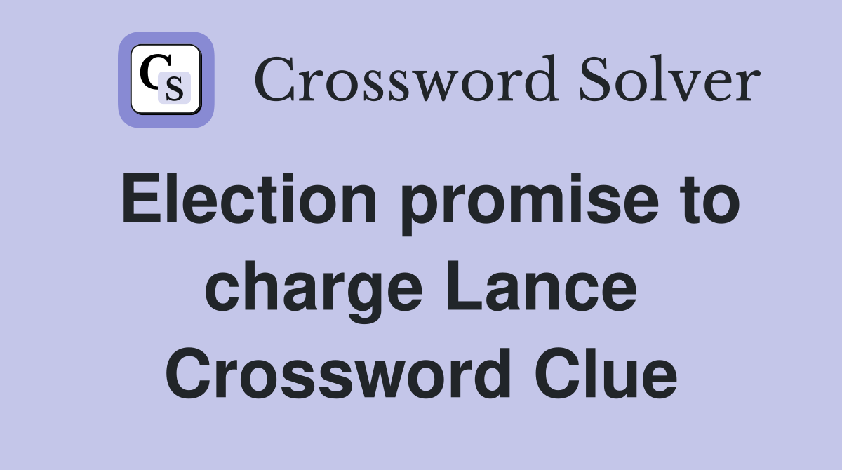Election promise to charge Lance Crossword Clue