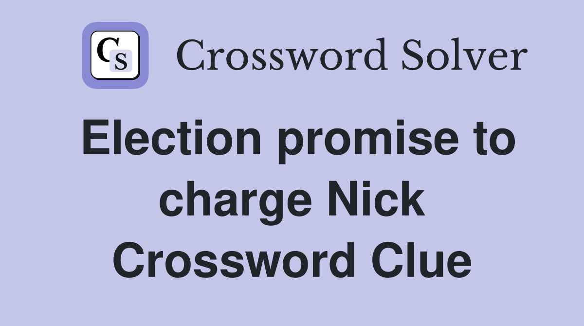 Election promise to charge Nick Crossword Clue