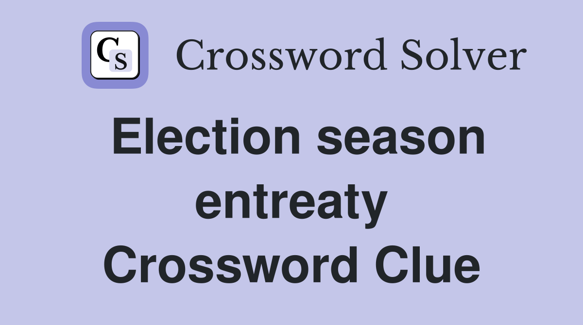 Election season entreaty Crossword Clue