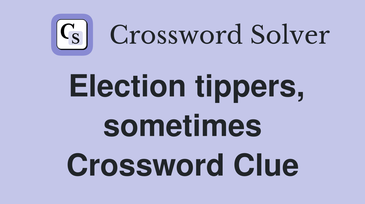 Election tippers, sometimes Crossword Clue