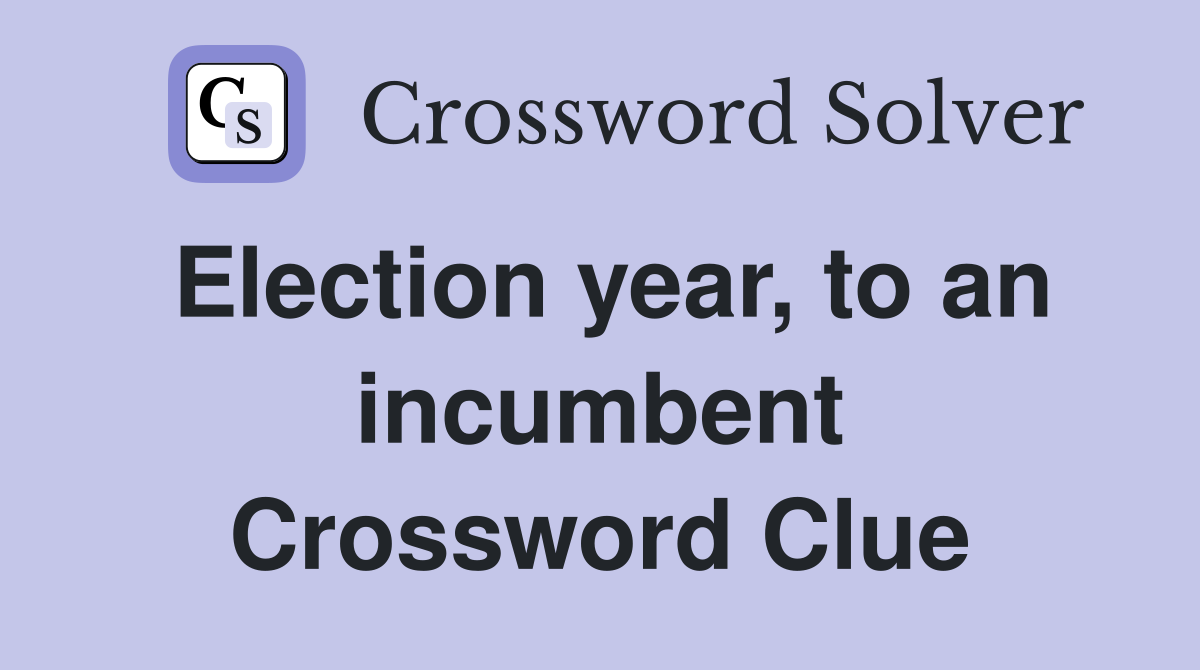 Election year, to an incumbent Crossword Clue
