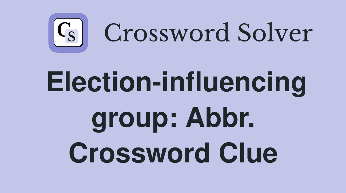 Election-influencing group: Abbr. Crossword Clue