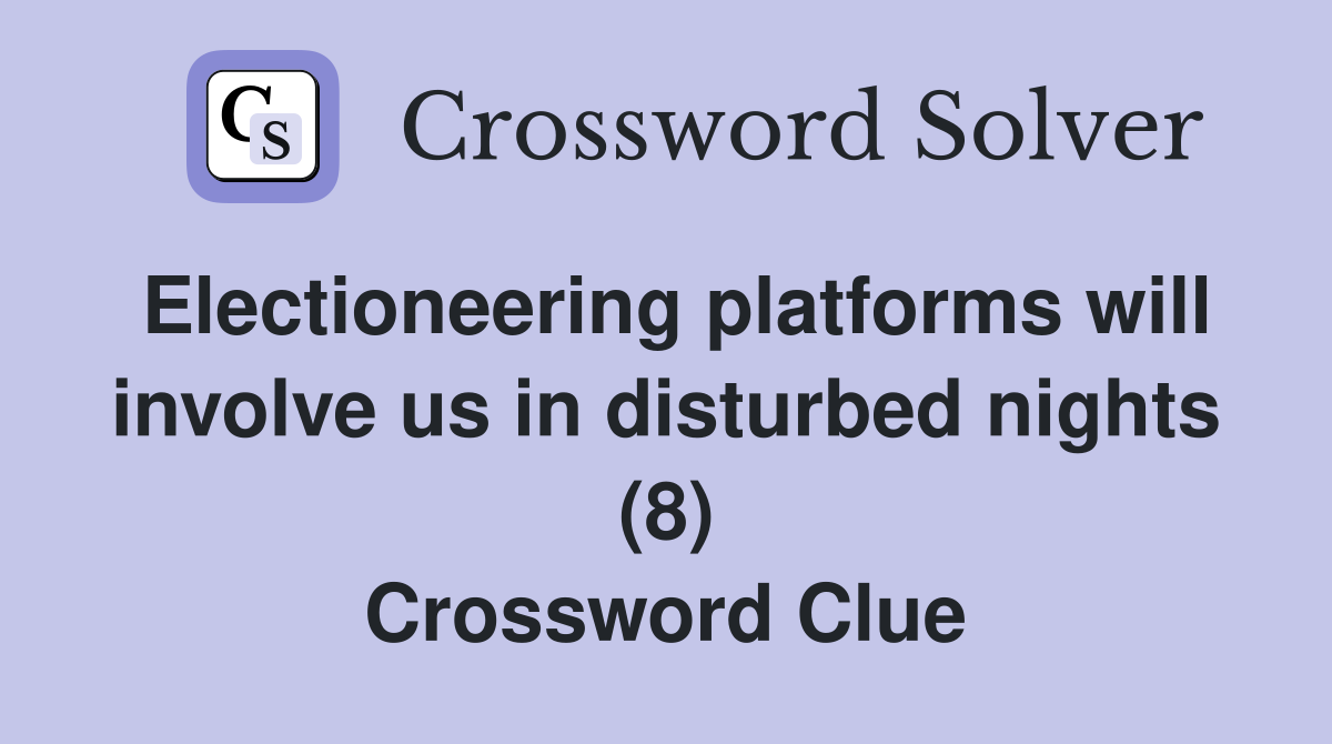Electioneering platforms will involve us in disturbed nights (8) Crossword Clue