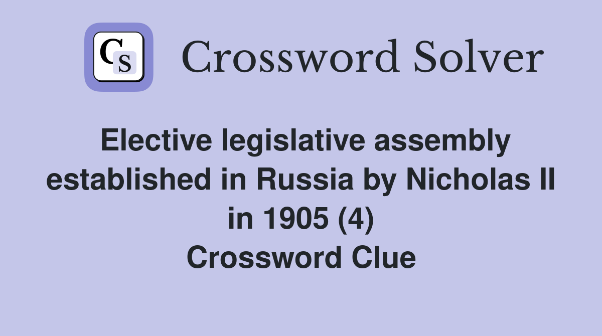 Elective legislative assembly established in Russia by Nicholas II in 1905 (4) Crossword Clue