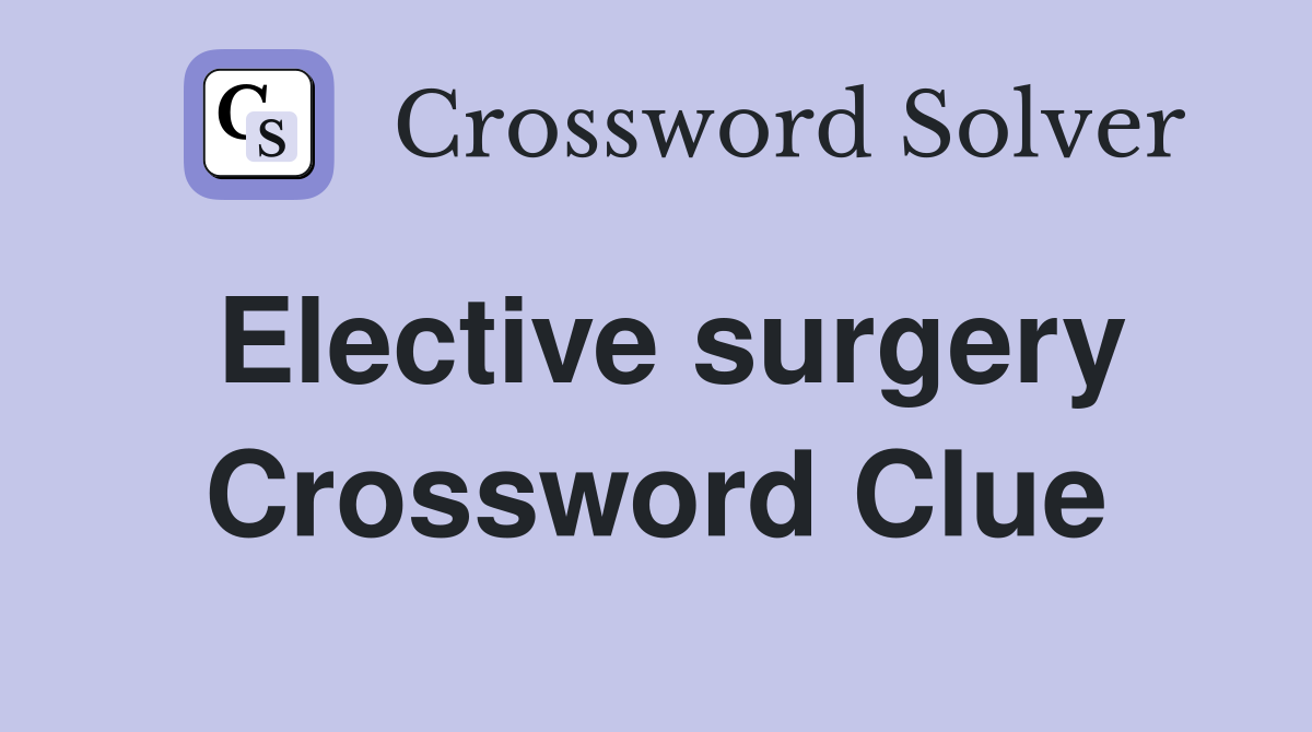 Elective surgery Crossword Clue