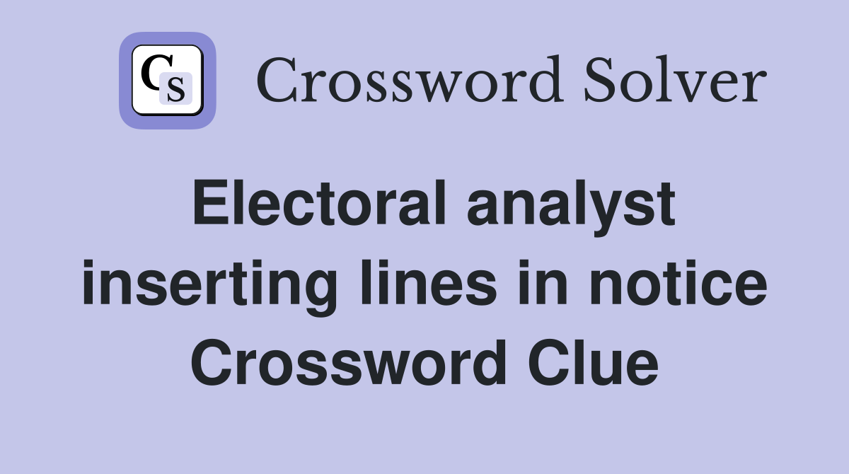 Electoral analyst inserting lines in notice Crossword Clue