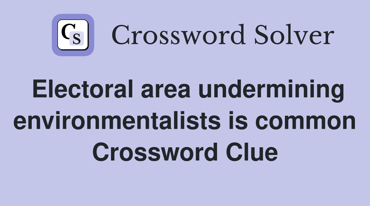 Electoral area undermining environmentalists is common Crossword Clue