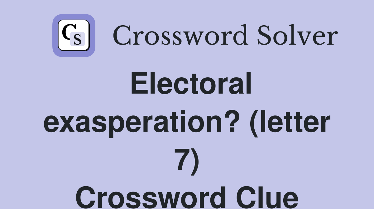 Electoral exasperation? (letter 7) Crossword Clue