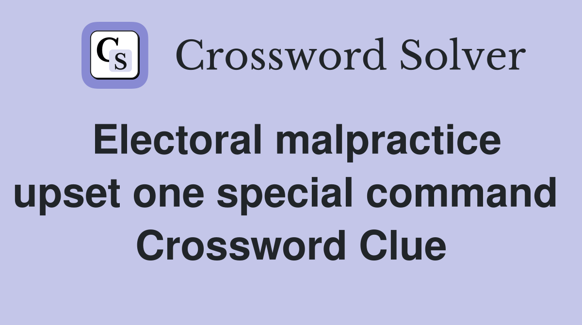 Electoral malpractice upset one special command  Crossword Clue