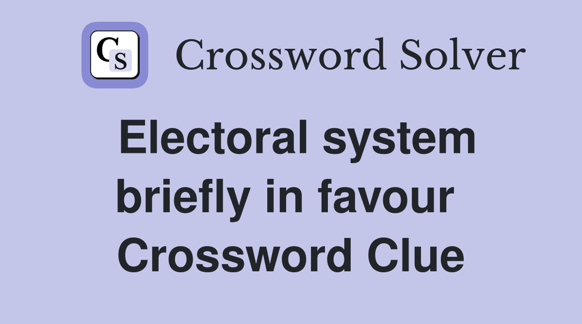 Electoral system briefly in favour  Crossword Clue