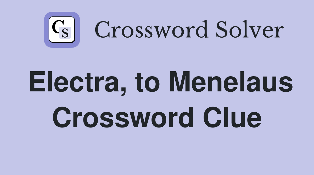 Electra, to Menelaus Crossword Clue