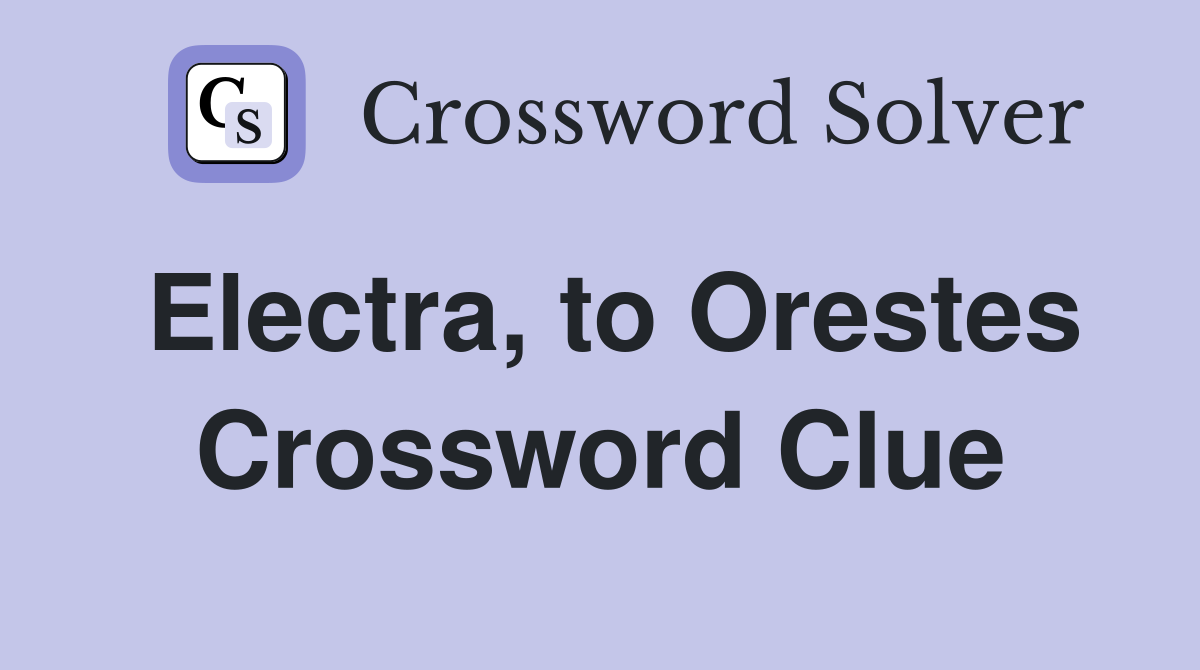 Electra, to Orestes Crossword Clue