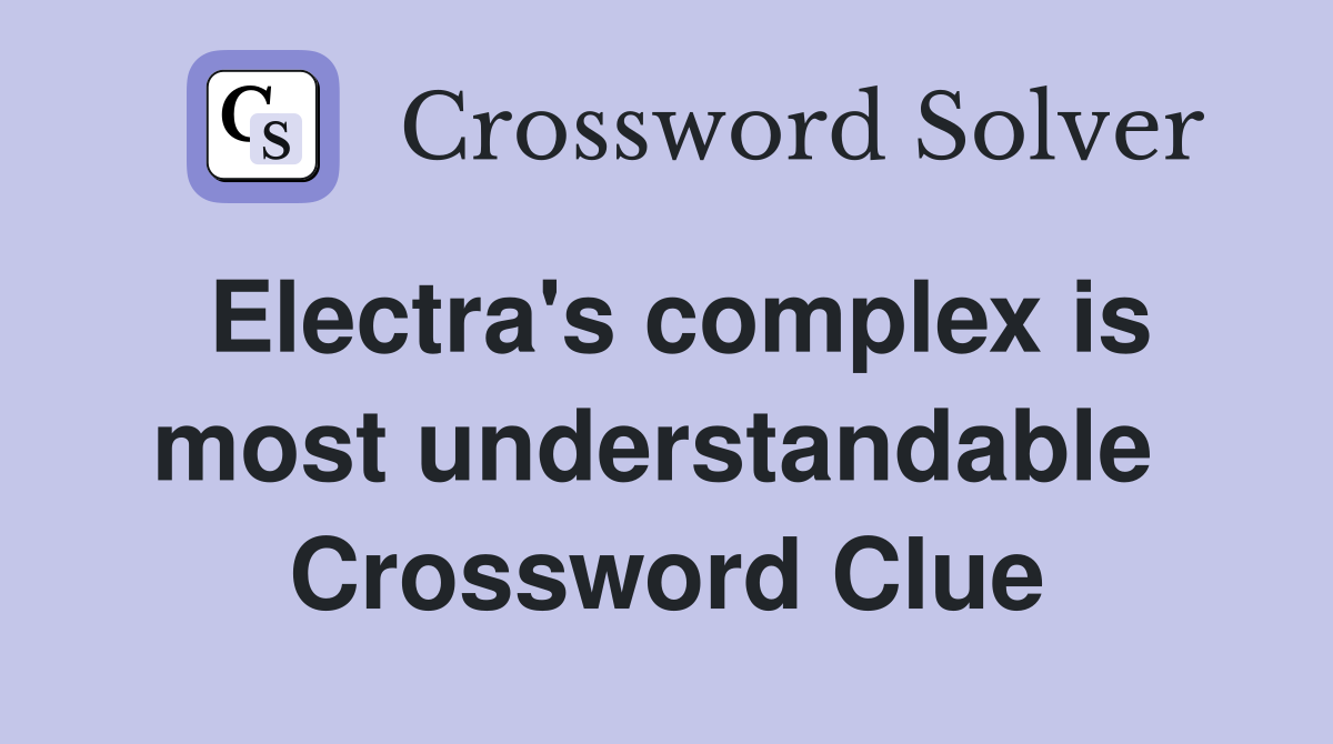 Electra's complex is most understandable  Crossword Clue