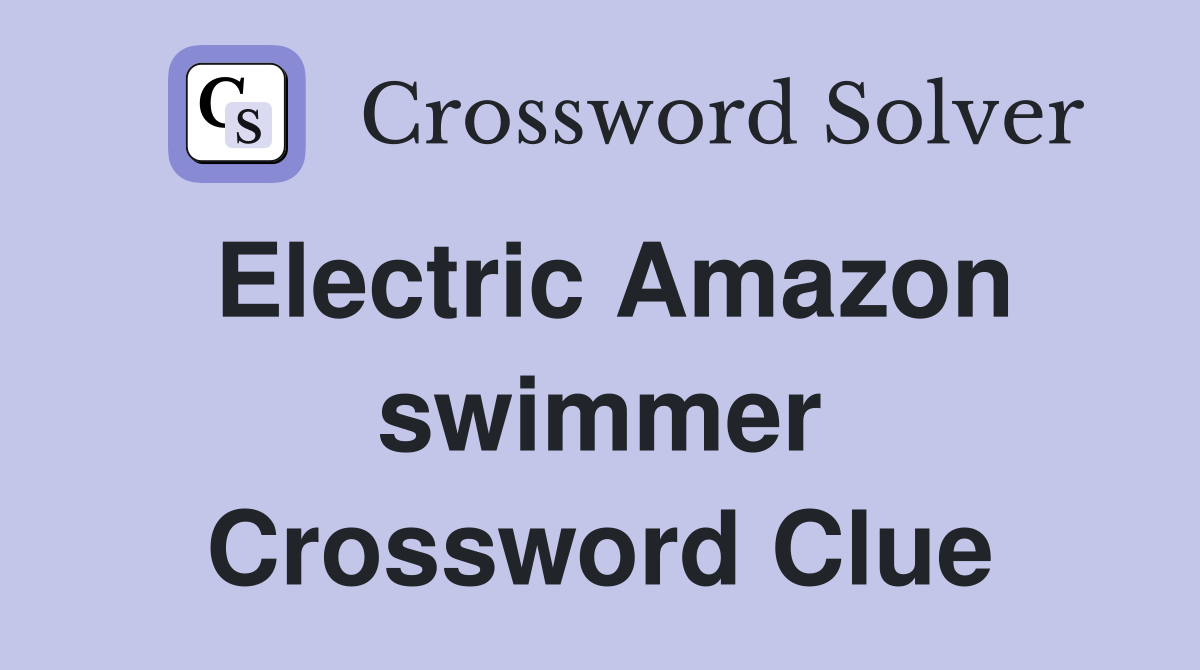 Electric Amazon swimmer Crossword Clue