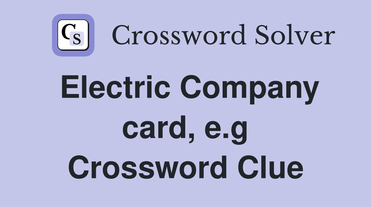 Electric Company card, e.g Crossword Clue