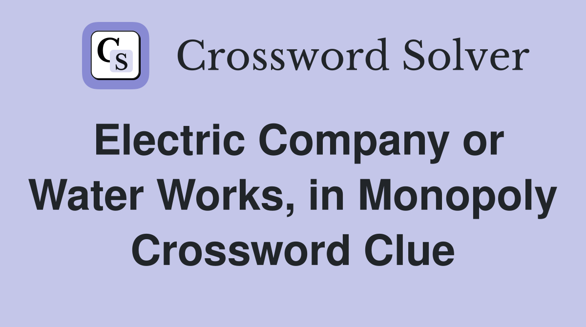 Electric Company or Water Works, in Monopoly Crossword Clue