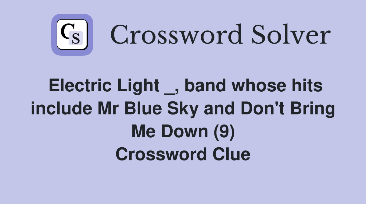 Electric Light _, band whose hits include Mr Blue Sky and Don't Bring Me Down (9) Crossword Clue