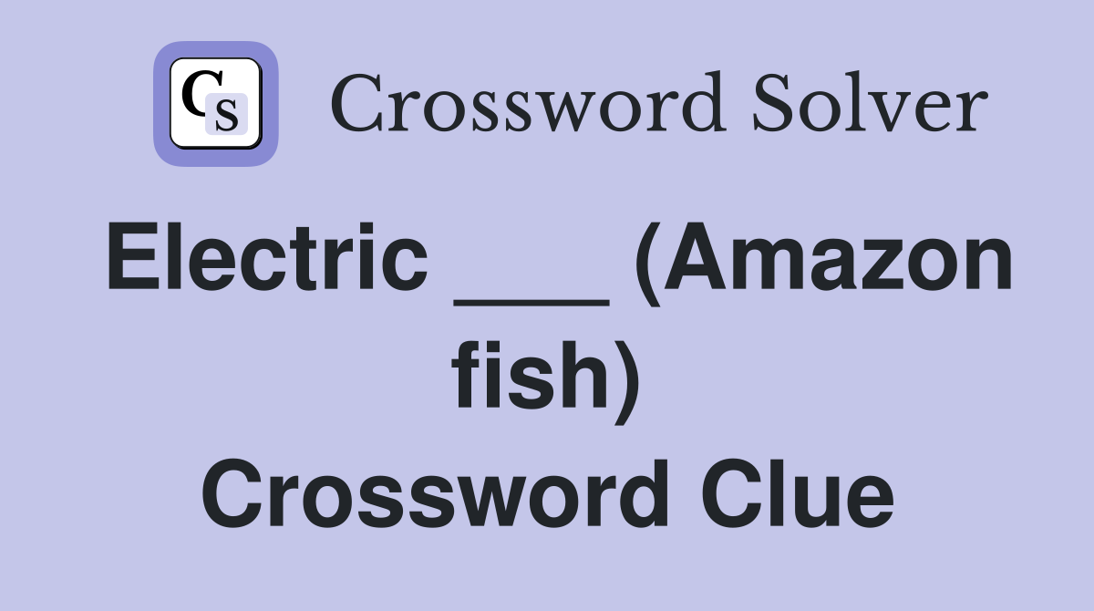 Electric ___ (Amazon fish) Crossword Clue
