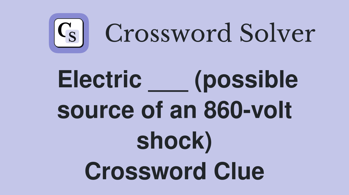 Electric ___ (possible source of an 860-volt shock) Crossword Clue