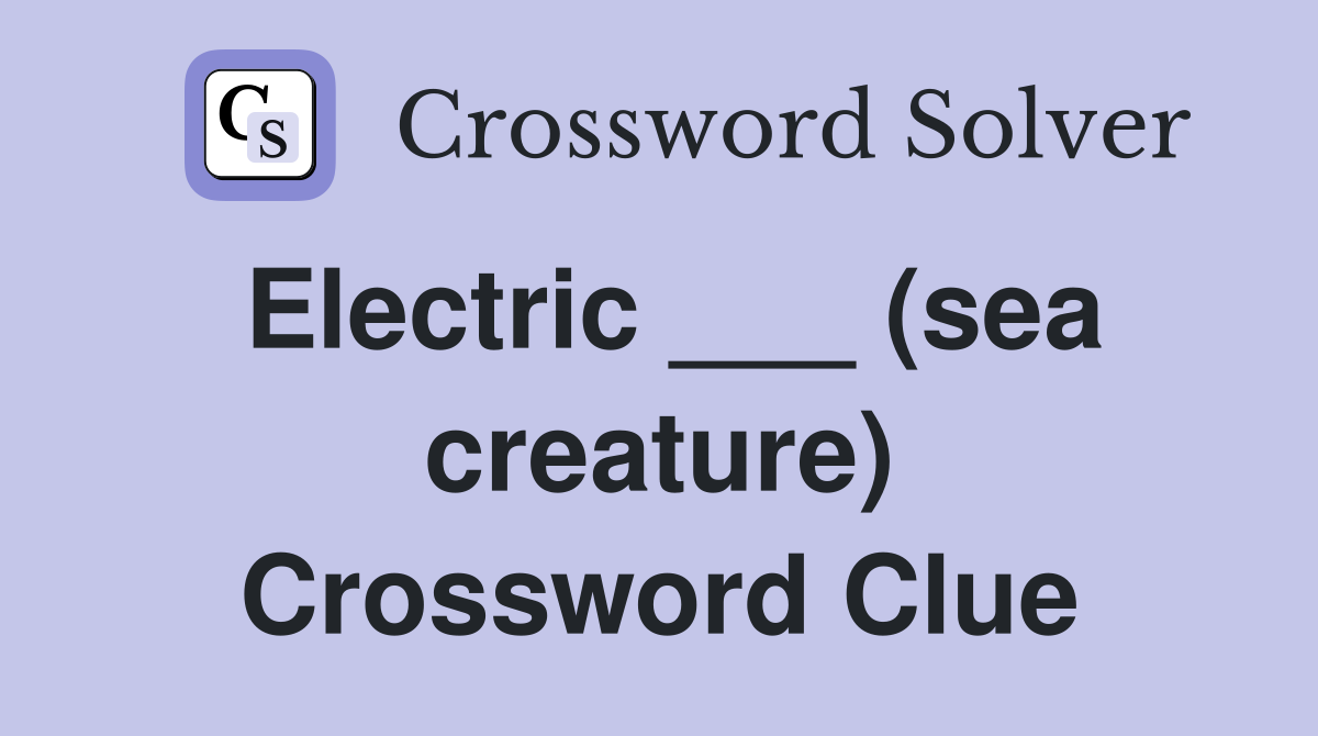 Electric ___ (sea creature) Crossword Clue