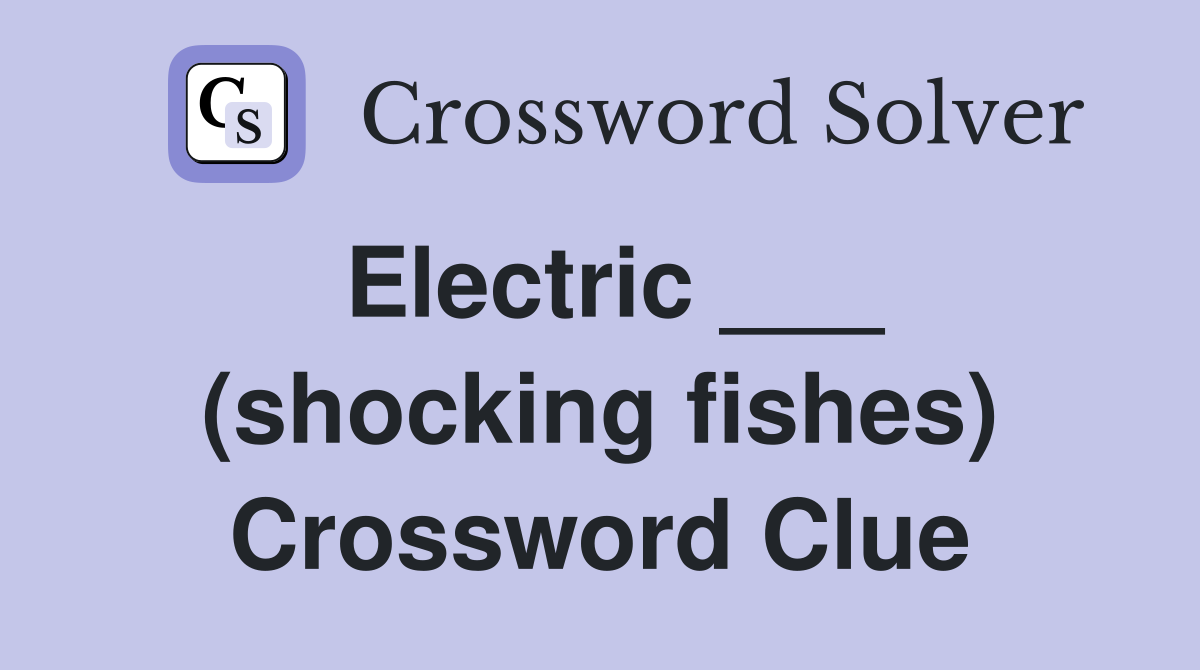 Electric ___ (shocking fishes) Crossword Clue