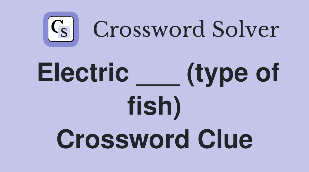 Electric ___ (type of fish) Crossword Clue