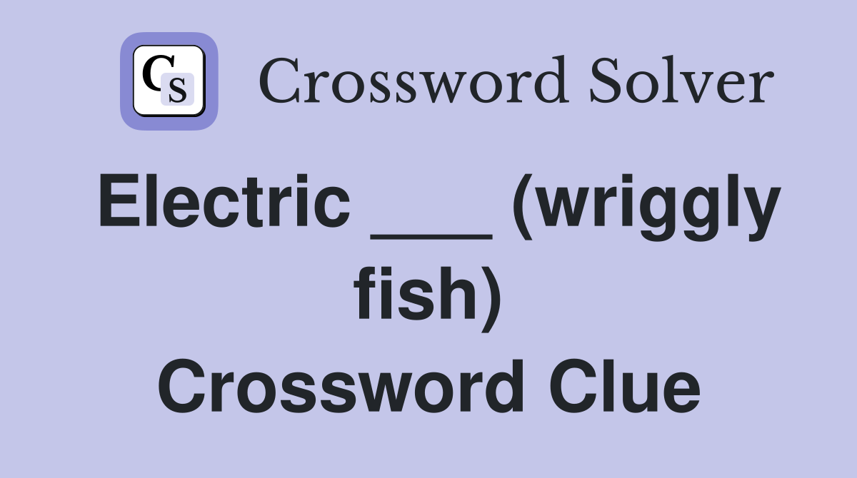 Electric ___ (wriggly fish) Crossword Clue