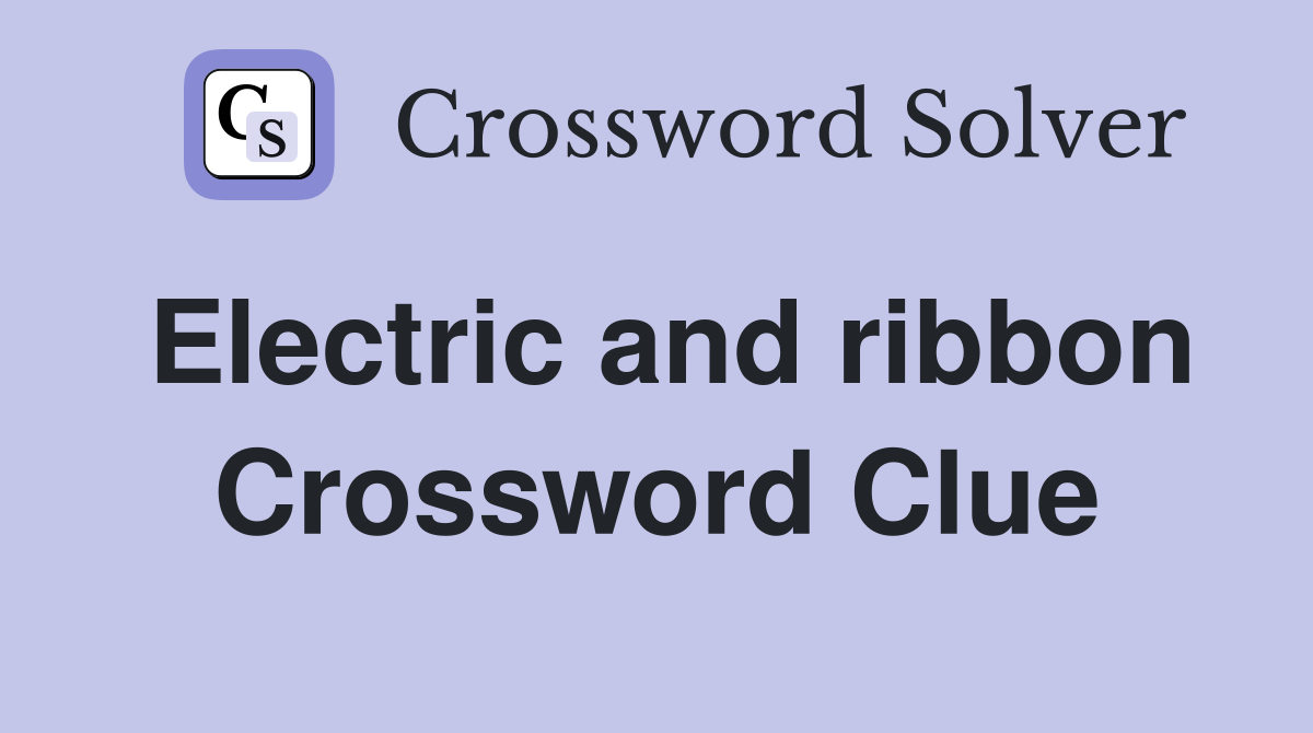 Electric and ribbon Crossword Clue