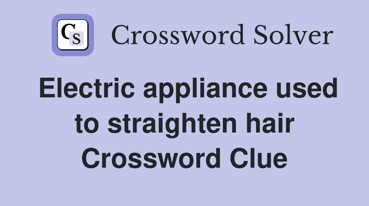 Electric appliance used to straighten hair Crossword Clue