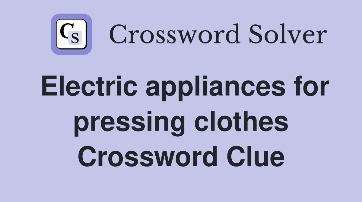 Electric appliances for pressing clothes Crossword Clue