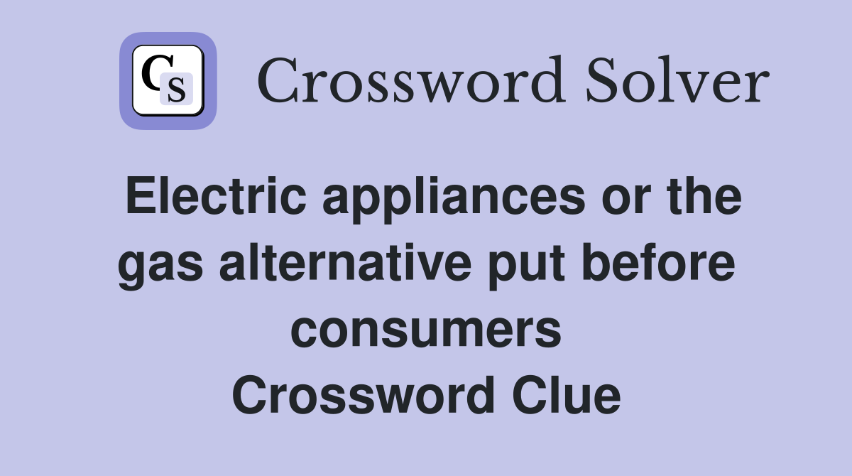 Electric appliances or the gas alternative put before consumers Crossword Clue