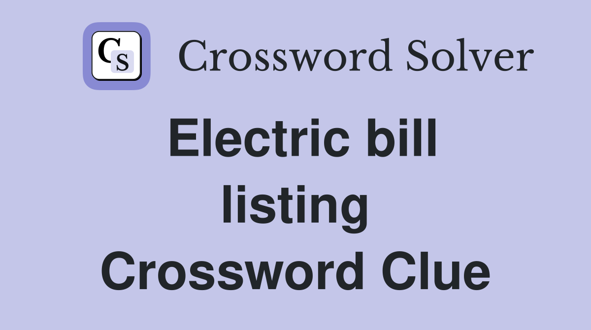 Electric bill listing Crossword Clue
