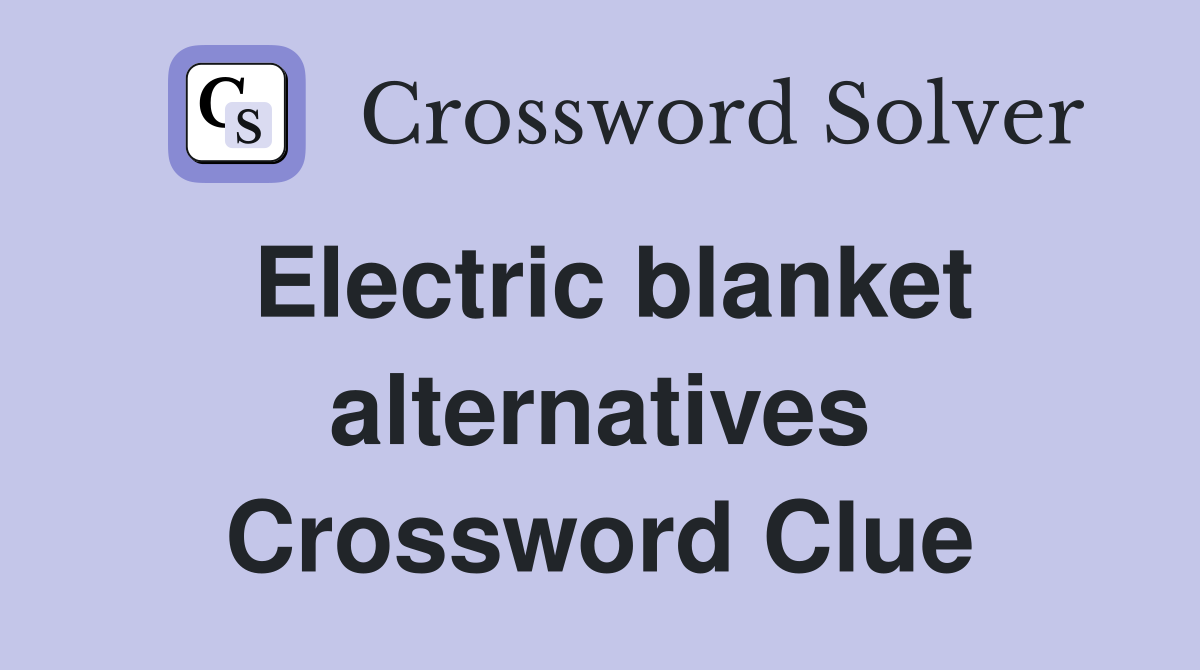 Electric blanket alternatives Crossword Clue