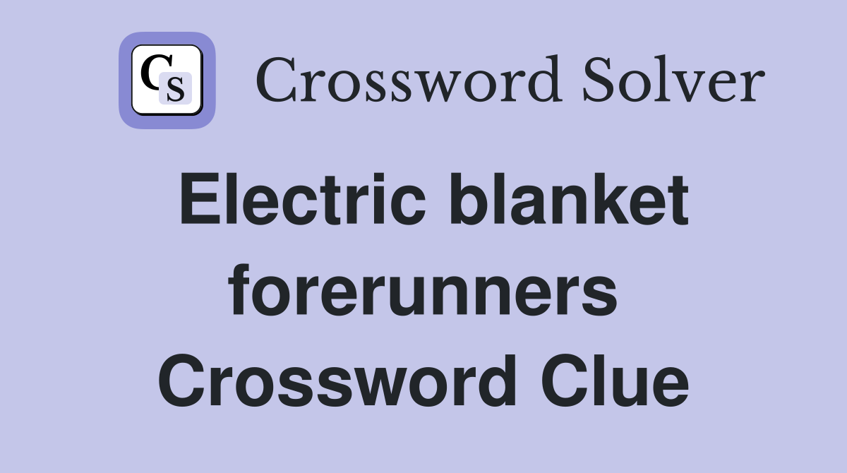 Electric blanket forerunners Crossword Clue