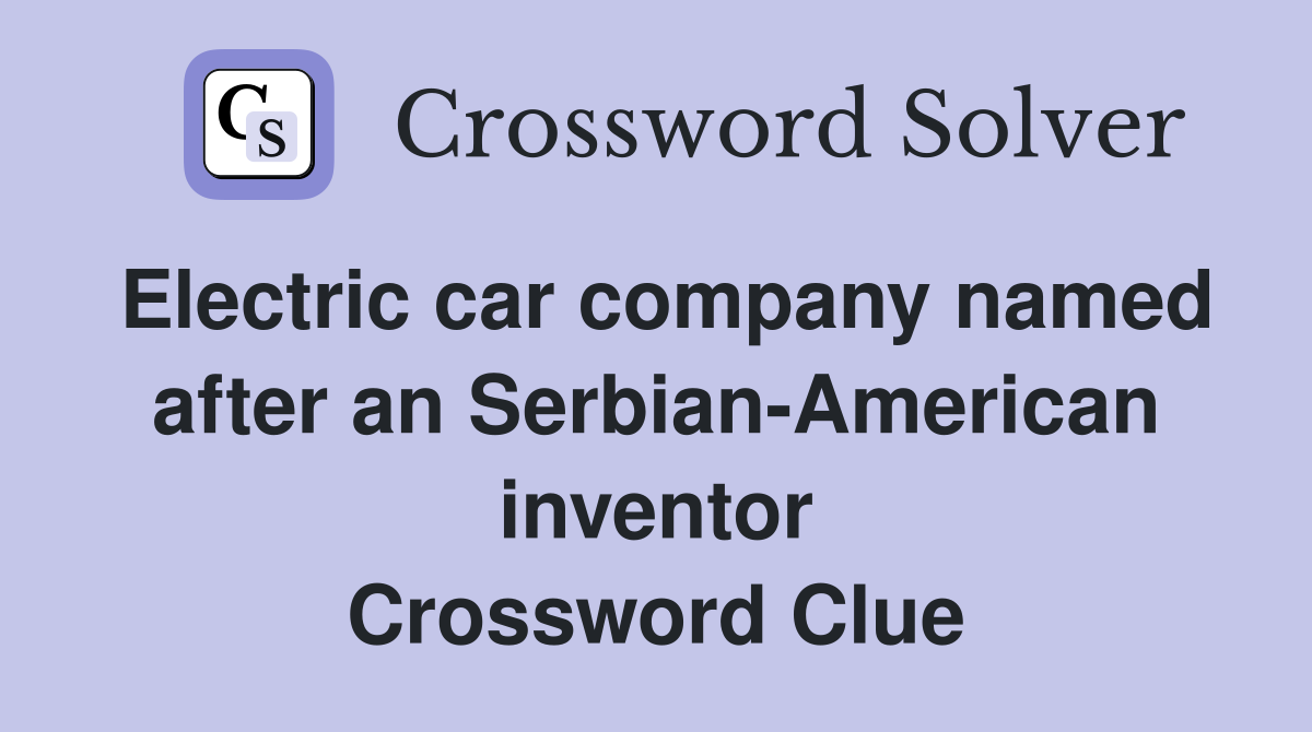 Electric car company named after an Serbian-American inventor Crossword Clue