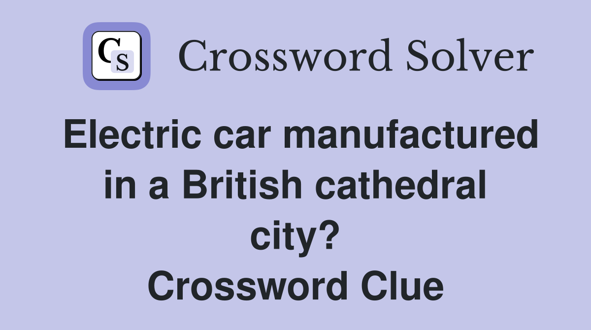 Electric car manufactured in a British cathedral city? Crossword Clue