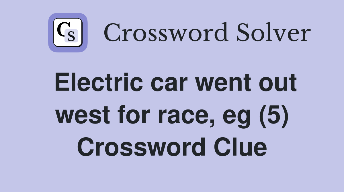Electric car went out west for race, eg (5) Crossword Clue
