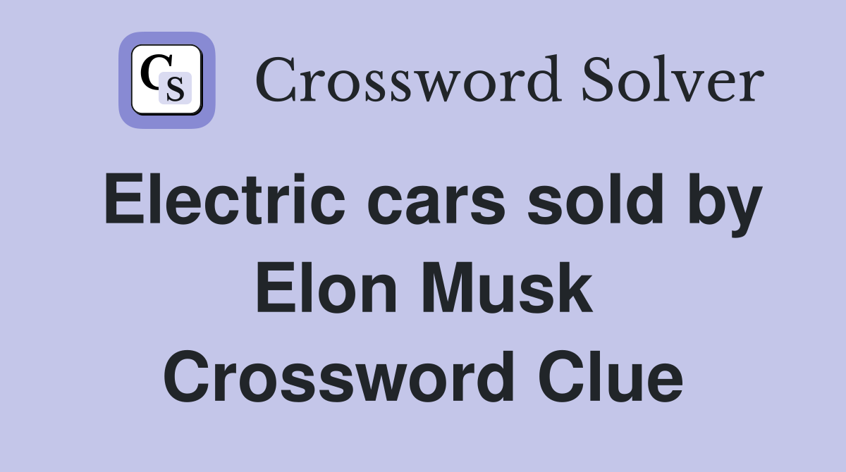 Electric cars sold by Elon Musk Crossword Clue
