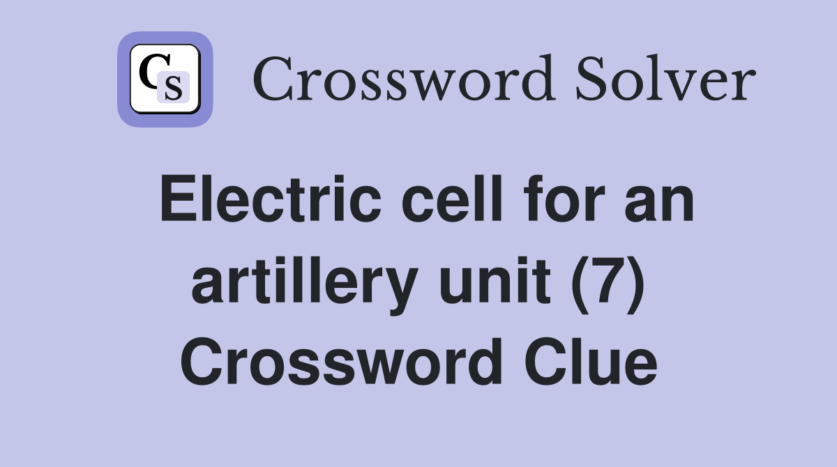 Electric cell for an artillery unit (7) Crossword Clue