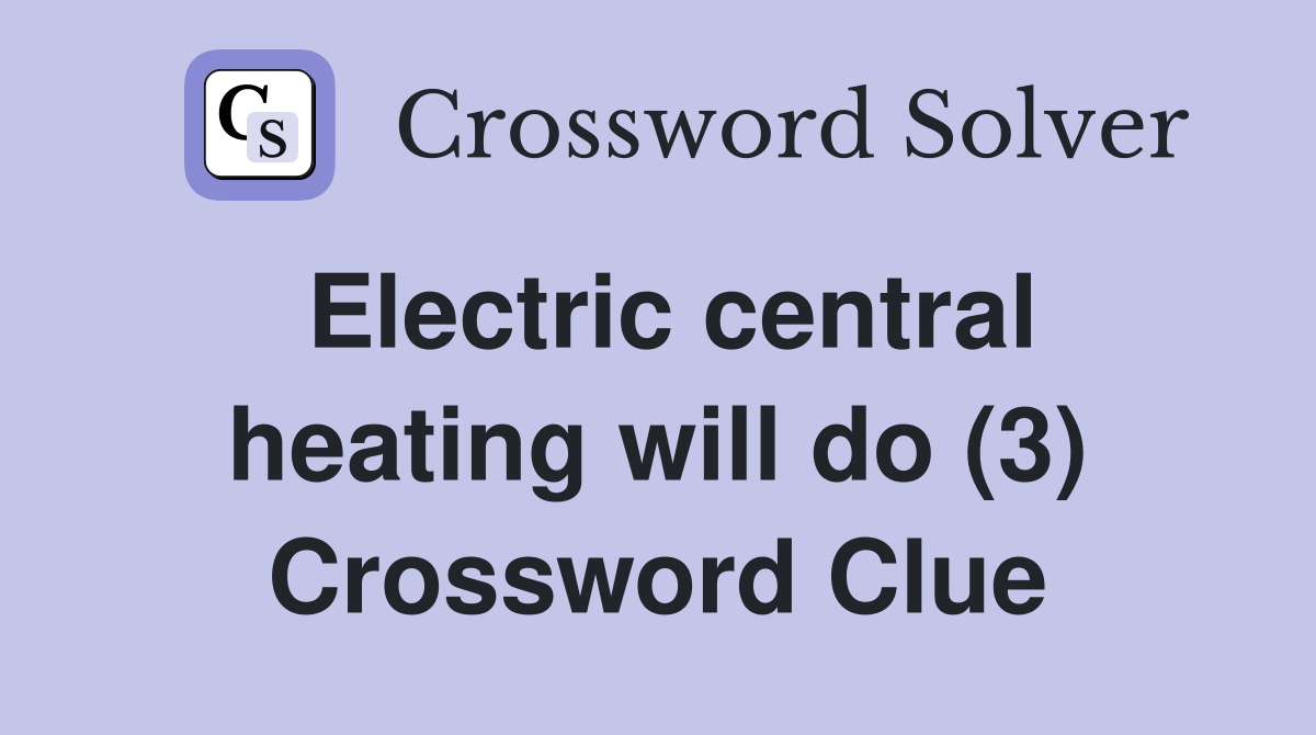 Electric central heating will do (3) Crossword Clue