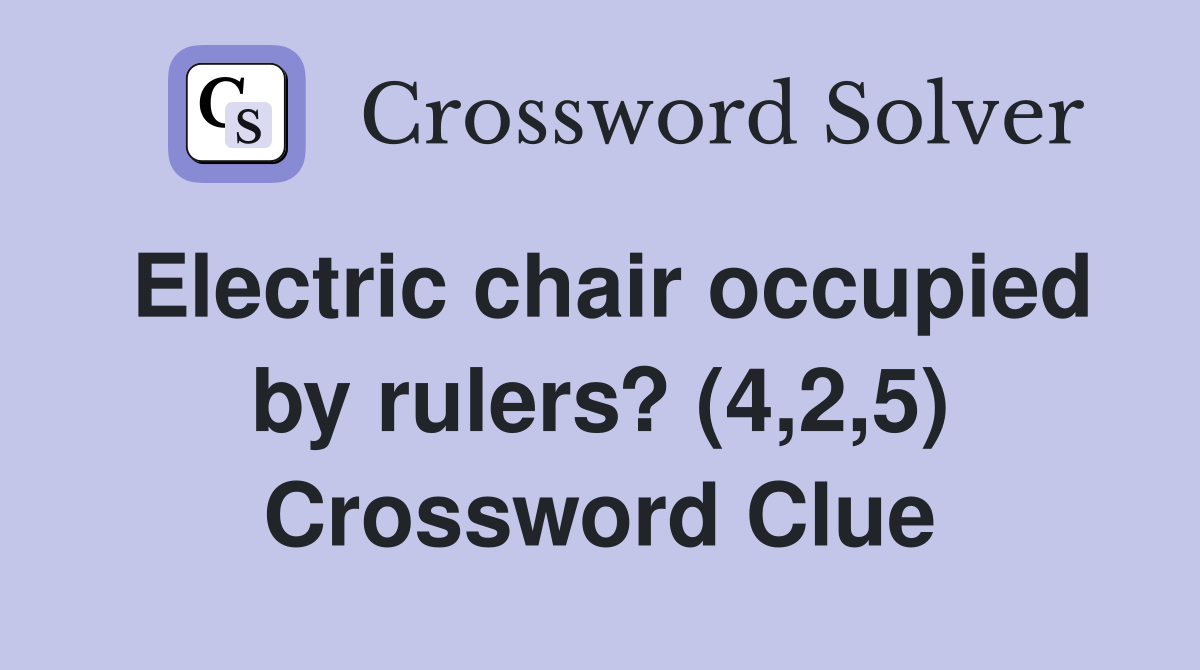 Electric chair occupied by rulers? (4,2,5) Crossword Clue