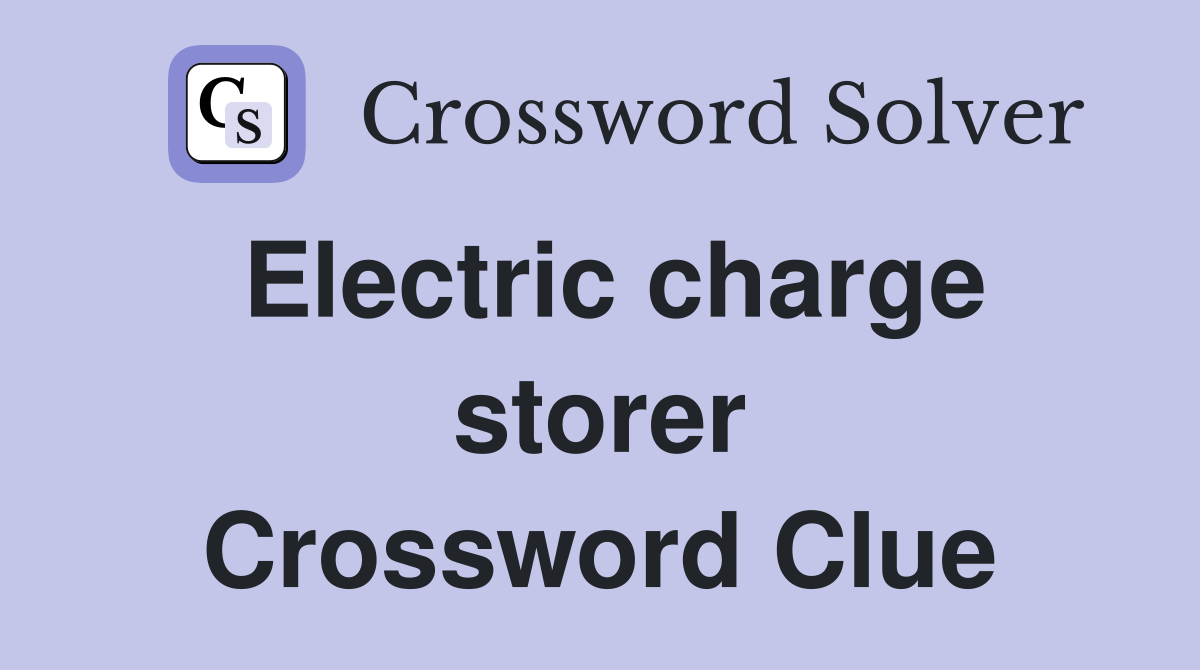 Electric charge storer Crossword Clue