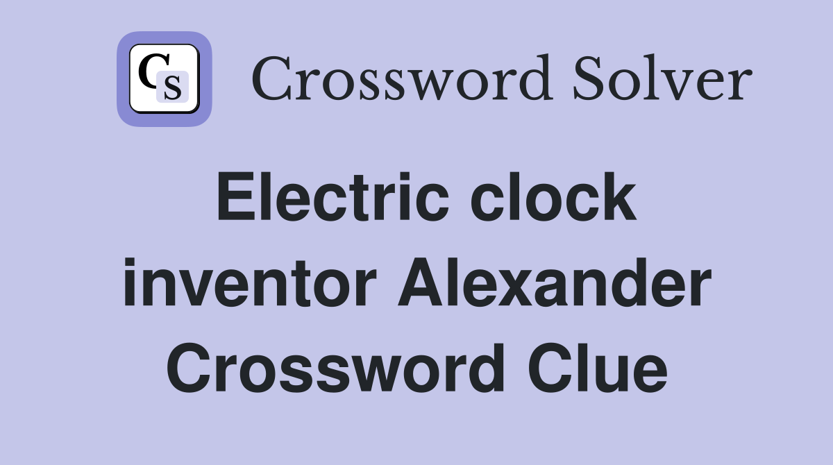 Electric clock inventor Alexander Crossword Clue