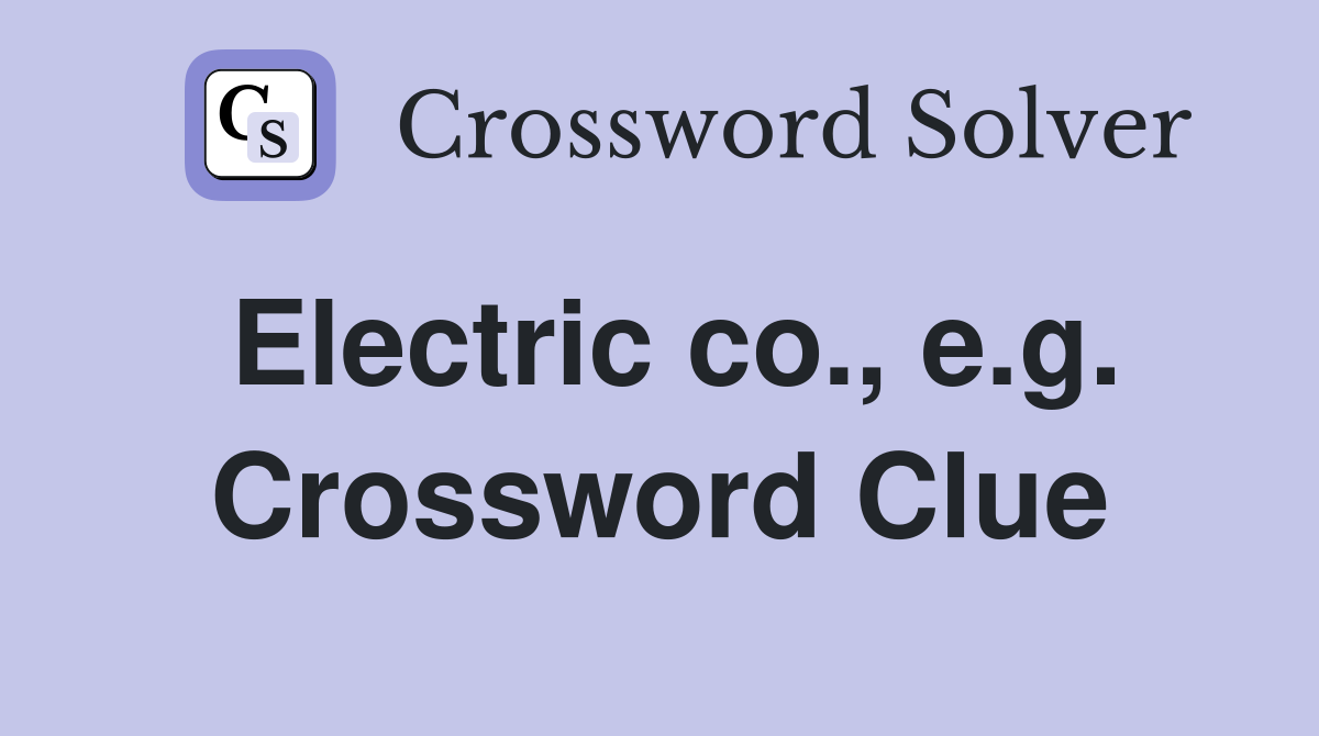 Electric co., e.g. Crossword Clue