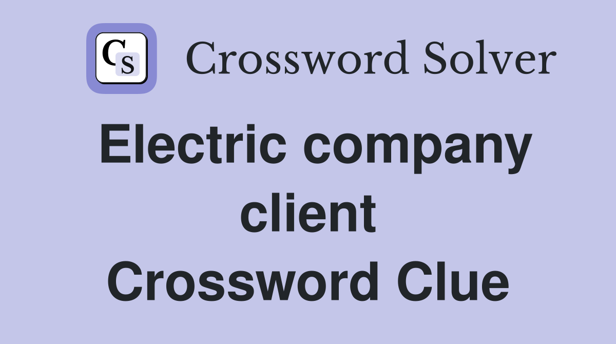 Electric company client Crossword Clue
