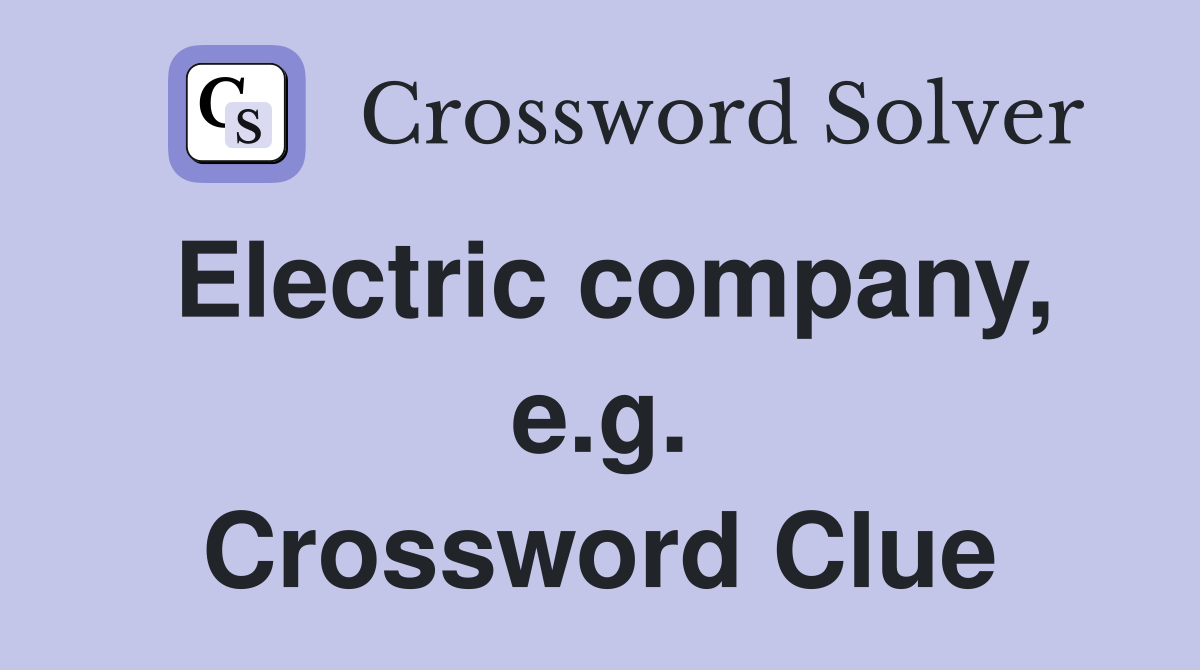 Electric company, e.g. Crossword Clue