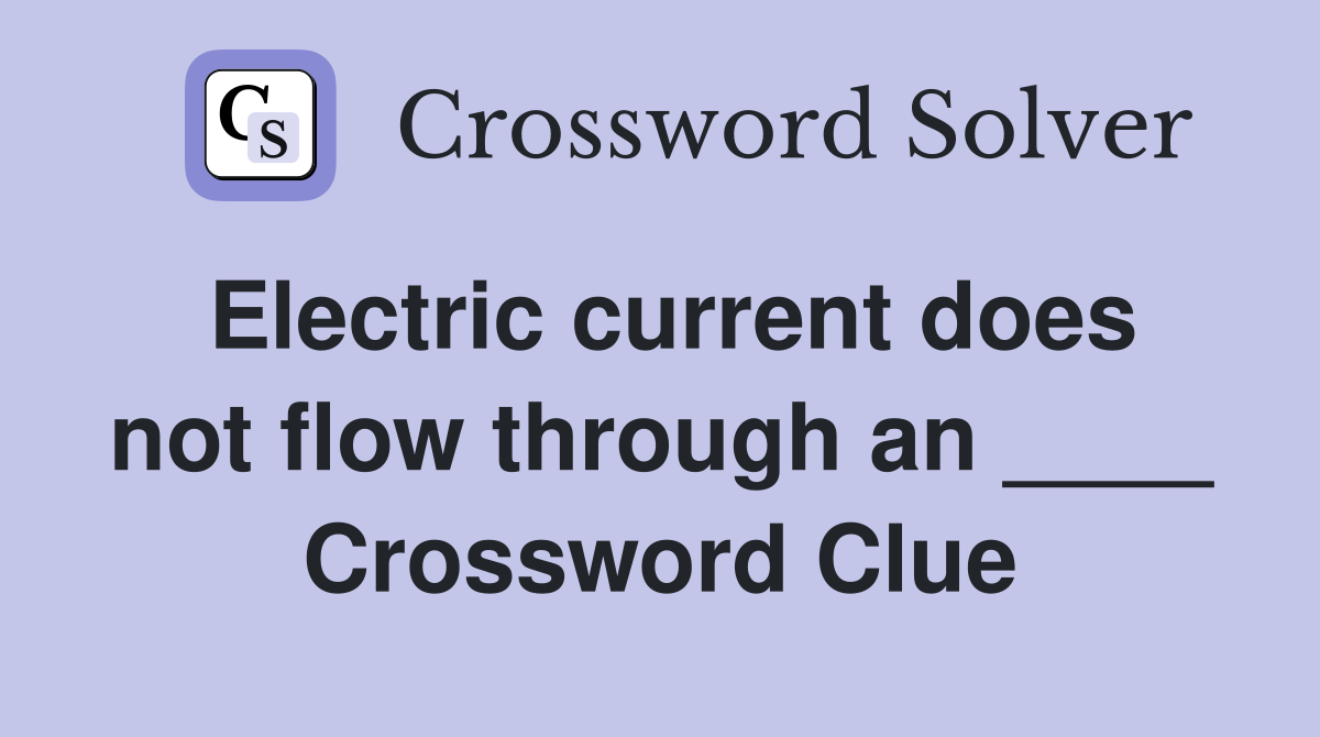 Electric current does not flow through an ____ Crossword Clue