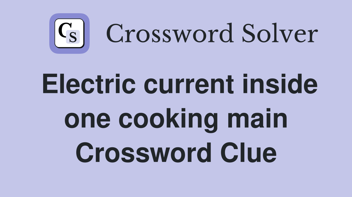 Electric current inside one cooking main Crossword Clue